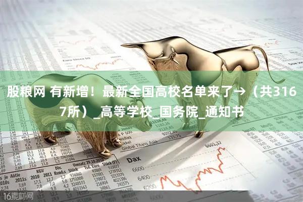股粮网 有新增！最新全国高校名单来了→（共3167所）_高等学校_国务院_通知书