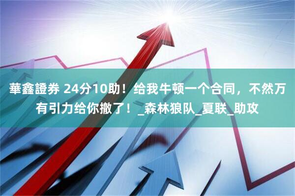 華鑫證券 24分10助！给我牛顿一个合同，不然万有引力给你撤了！_森林狼队_夏联_助攻